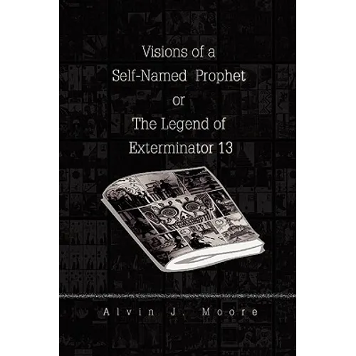 Visions of a Self-Named Prophet or The Legend of Exterminator 13 - Paperback