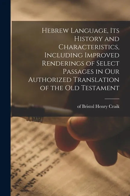 Hebrew Language, Its History and Characteristics, Including Improved Renderings of Select Passages in Our Authorized Translation of the Old Testament - Paperback