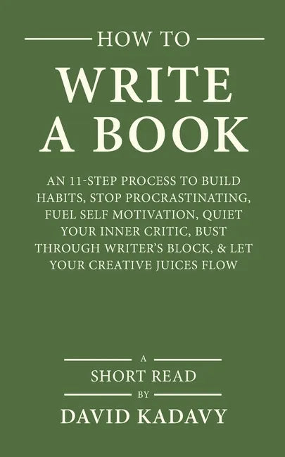How to Write a Book: An 11-Step Process to Build Habits, Stop Procrastinating, Fuel Self-Motivation, Quiet Your Inner Critic, Bust Through - Paperback