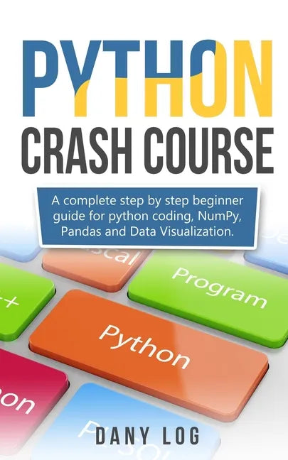 Python crash course: A complete step by step beginner guide for python coding, NumPy, Pandas and Data Visualization. - Paperback