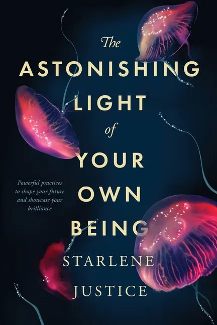 The Astonishing Light of Your Own Being: Powerful Practices to Shape Your Future and Showcase Your Brilliance - Paperback