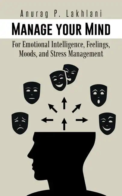 Manage Your Mind: For Emotional Intelligence, Feelings, Moods, and Stress Management - Paperback