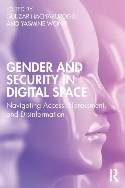 Gender and Security in Digital Space: Navigating Access, Harassment, and Disinformation - Paperback