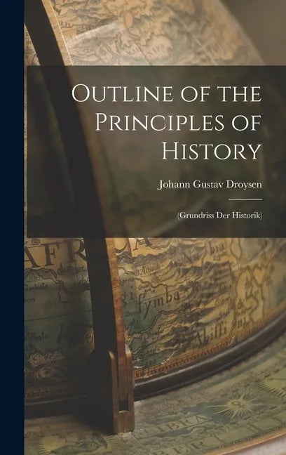 Outline of the Principles of History: (Grundriss Der Historik) - Hardcover