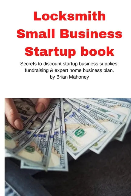 Locksmith Small Business Startup book: Secrets to discount startup business supplies, fundraising & expert home business plan - Paperback