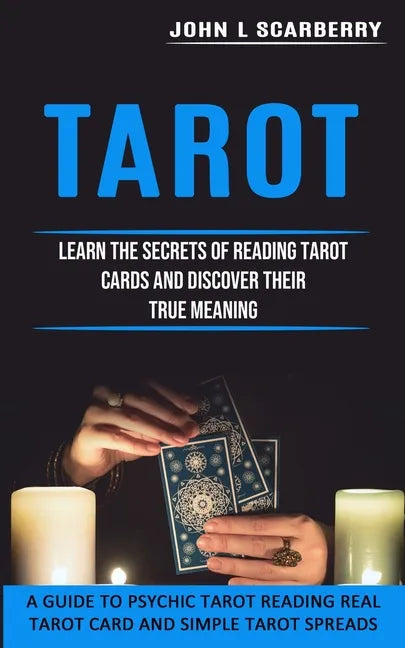 Tarot: Learn the Secrets of Reading Tarot Cards and Discover Their True Meaning (A Guide to Psychic Tarot Reading Real Tarot - Paperback