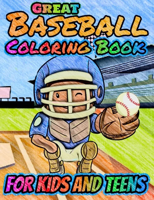 Great Baseball Coloring For Kids and Teens: Fun Baseball Coloring Book For Your Little Boys And Girls, Kids, Toddlers, Kindergartens, Preschoolers - Paperback