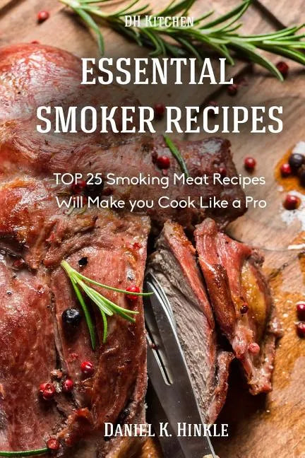 Essential Smoker Recipes: TOP 25 Smoking Meat Recipes that Will Make you Cook Like a Pro - Paperback