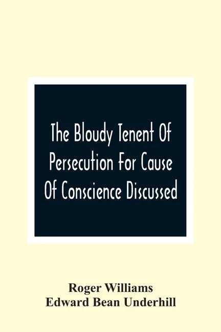 The Bloudy Tenent Of Persecution For Cause Of Conscience Discussed; And Mr. Cotton'S Letter Examined And Answered - Paperback