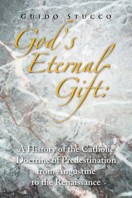 God's Eternal Gift: a History of the Catholic Doctrine of Predestination from Augustine to the Renaissance - Paperback