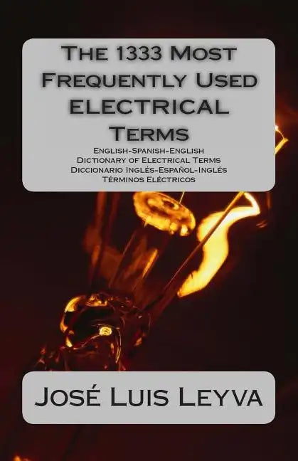 The 1333 Most Frequently Used ELECTRICAL Terms: English-Spanish-English Dictionary of Electrical Terms - Diccionario Inglés-Español-Inglés - Términos - Paperback