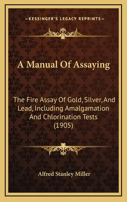 A Manual of Assaying: The Fire Assay of Gold, Silver, and Lead, Including Amalgamation and Chlorination Tests (1905) - Hardcover