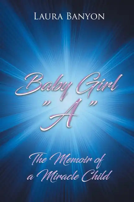 Baby Girl "A": The Memoir of A Miracle Child - Paperback