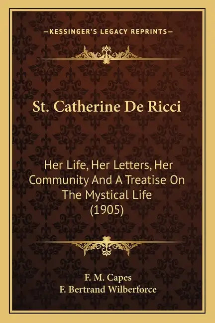 St. Catherine De Ricci: Her Life, Her Letters, Her Community And A Treatise On The Mystical Life (1905) - Paperback