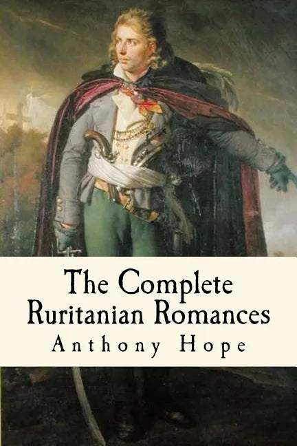 The Complete Ruritanian Romances: The Prisoner of Zenda, Rupert of Hentzau, and The Heart of Princess Osra - Paperback