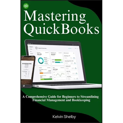 Mastering QuickBooks: A Comprehensive Guide for Beginners to Streamlining Financial Management and Bookkeeping - Paperback