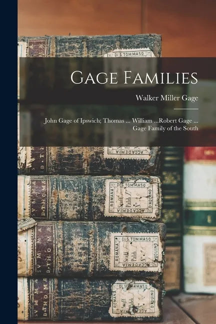 Gage Families: John Gage of Ipswich; Thomas ... William ...Robert Gage ... Gage Family of the South - Paperback