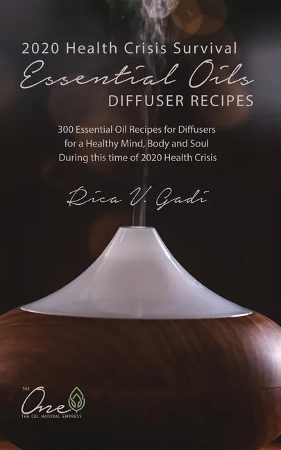 2020 Health Crisis Survival Essential Oil Diffuser Recipes: 300 Essential Oil Recipes for Diffusers for a Healthy Mind, Body and Soul During this time - Paperback