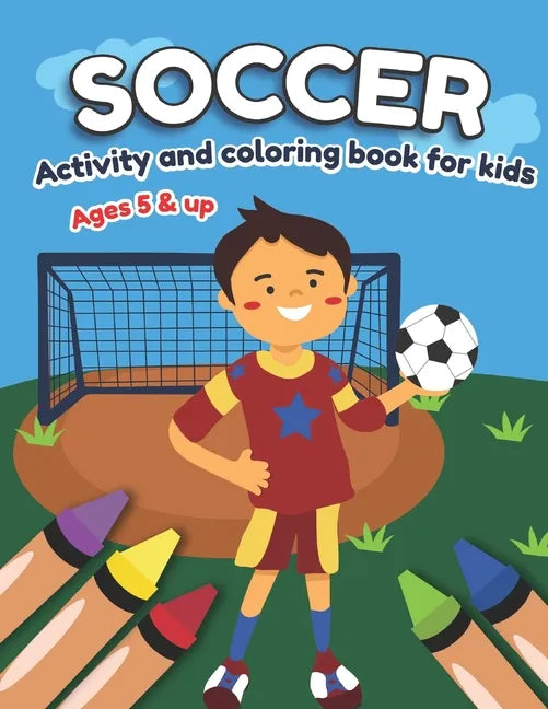 Soccer Activity and Coloring Book for kids Ages 5 and up: Fun for boys and girls, Preschool, Kindergarten - Paperback