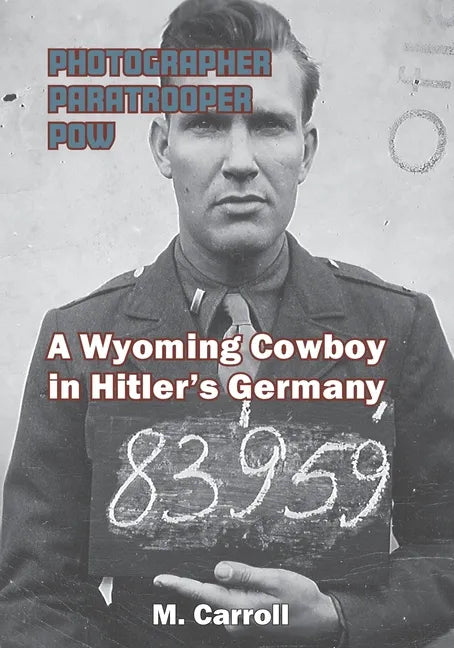 Photographer, Paratrooper, POW: A Wyoming Cowboy in Hitler's Germany - Paperback