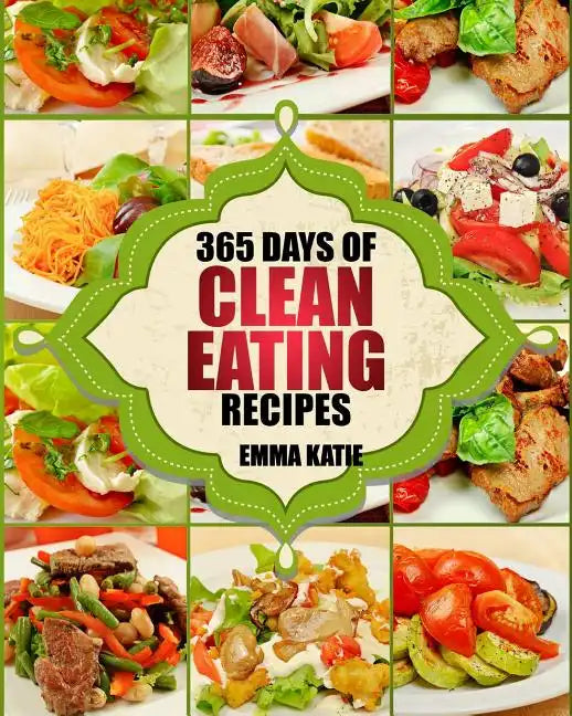 Clean Eating: 365 Days of Clean Eating Recipes (Clean Eating, Clean Eating Cookbook, Clean Eating Recipes, Clean Eating Diet, Health - Paperback