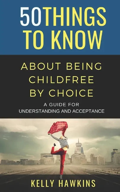 50 Things to Know About Being Childfree by Choice: A Guide for Understanding and Acceptance - Paperback