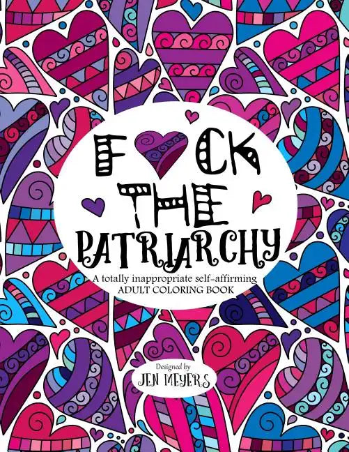 F*ck the Patriarchy: A totally inappropriate self-affirming adult coloring book - Paperback