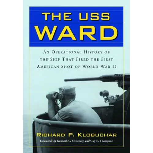 The USS Ward: An Operational History of the Ship That Fired the First American Shot of World War II - Paperback
