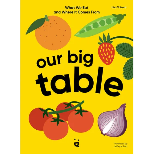 Our Big Table: What We Eat and Where It Comes from - Hardcover