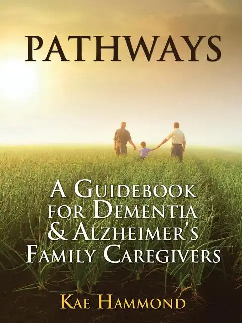 Pathways: A Guidebook for Dementia & Alzheimer's Family Caregivers - Paperback