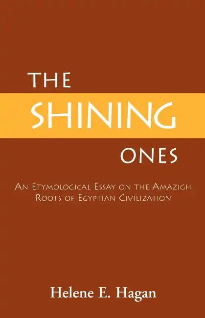 The Shining Ones: An Etymological Essay on the Amazigh Roots of Egyptian Civilization - Paperback