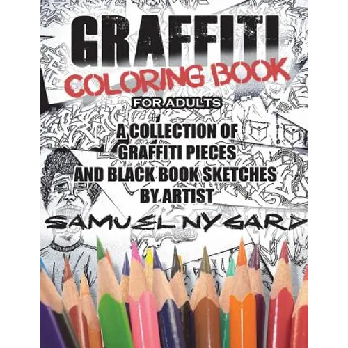 Graffiti Coloring Book for Adults: A Collection of Graffiti Pieces and Black Book Sketches by Artist Samuel Nygard - Paperback