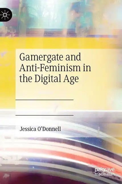 Gamergate and Anti-Feminism in the Digital Age - Hardcover