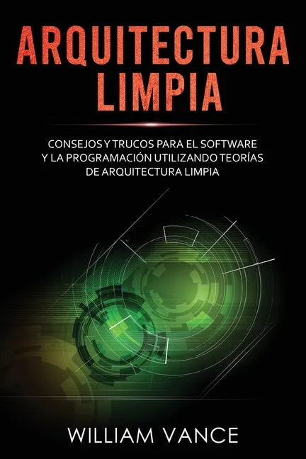 Arquitectura limpia: Consejos y trucos para el software y la programación utilizando teorías de arquitectura limpia - Paperback