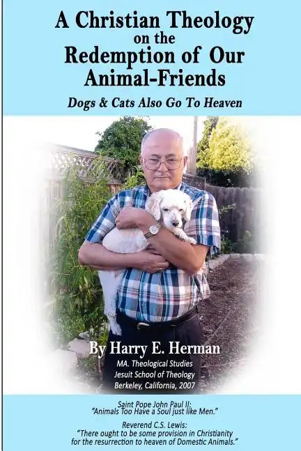 A Christian Theology on the Redemption of our Animal Friends: Dogs and Cats Also Go to Heaven - Paperback