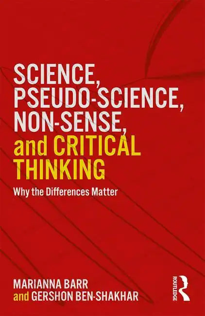 Science, Pseudo-Science, Non-Sense, and Critical Thinking: Why the Differences Matter - Paperback