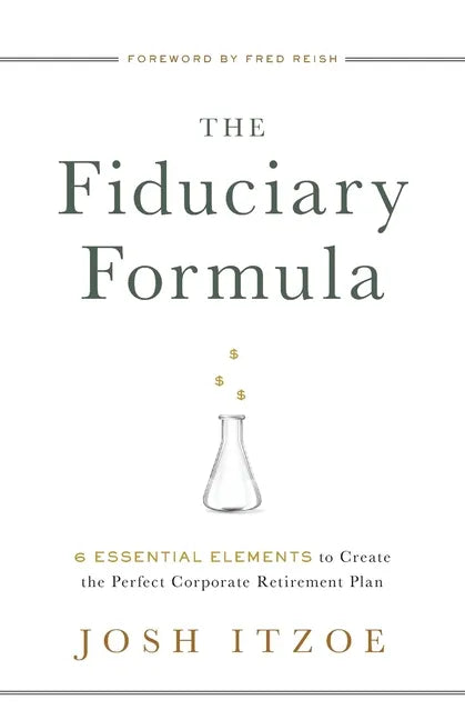 The Fiduciary Formula: 6 Essential Elements to Create the Perfect Corporate Retirement Plan - Paperback