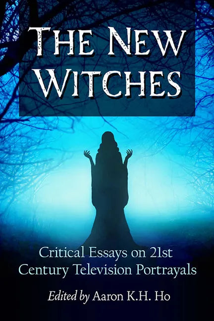 The New Witches: Critical Essays on 21st Century Television Portrayals - Paperback