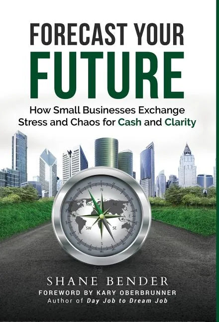 Forecast Your Future: How Small Businesses Exchange Stress and Chaos for Cash and Clarity - Hardcover