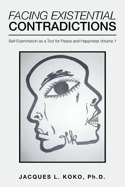 Facing Existential Contradictions: Self-Examination as a Tool for Peace and Happiness Volume 1 - Paperback
