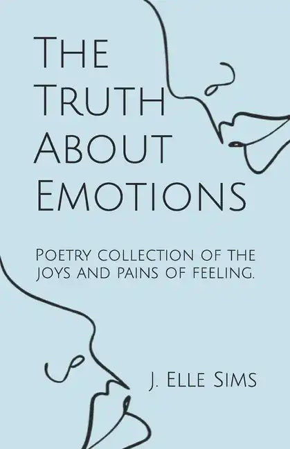 The Truth About Emotions: Poetry collection of the joys and pains of feeling. - Paperback