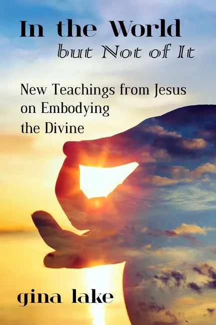In the World but Not of It: New Teachings from Jesus on Embodying the Divine - Paperback