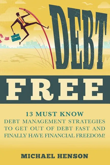 Debt Free: 13 Must Know Debt Management Strategies to Get Out of Debt Fast and Finally Have Financial Freedom - Paperback