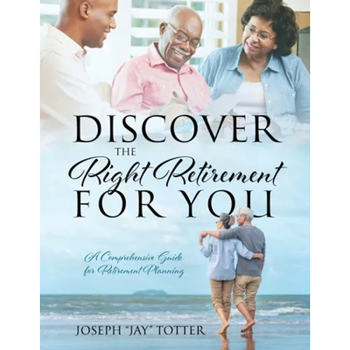 Discover the Right Retirement for You: A Comprehensive Guide for Retirement Planning - Paperback