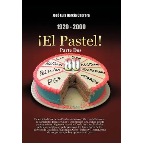 1920-2000 El Pastel! Parte DOS: En Un Solo Libro, Ocho Decadas del Narcotrafico En Mexico Con Declaraciones Ministeriales y Testimonios de Algunos de - Hardcover