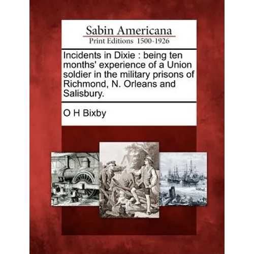 Incidents in Dixie: being ten months' experience of a Union soldier in the military prisons of Richmond, N. Orleans and Salisbury. - Paperback