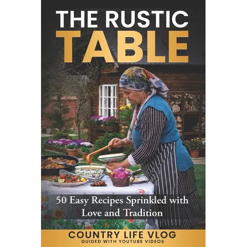 The Rustic Table: 50 Easy Recipes Sprinkled with Love and Tradition - Paperback