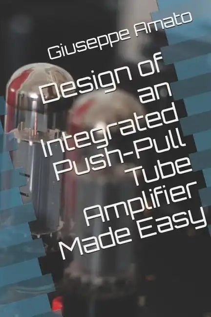 Design of an Integrated Push-Pull Tube Amplifier Made Easy - Paperback