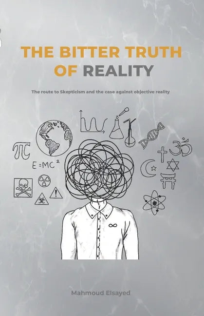 The Bitter Truth of Reality: The route to skepticism and the case against objective reality - Paperback