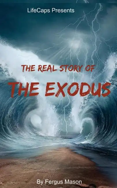 The Real Story of the Exodus: Examining the Historic Truth Behind the Hebrew Exodus - Paperback